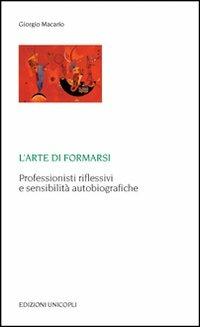 L' arte di formarsi. Professionisti riflessivi e sensibilità autobiografiche - Giorgio Macario - copertina