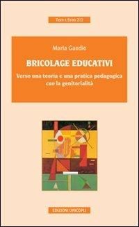 Bricolage educativi. Verso una teoria e una pratica pedagogica con la genitorialità - Maria Gaudio - 2