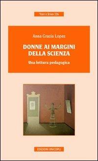 Donne ai margini della scienza. Una lettura pedagogica - Anna Grazia Lopez - copertina