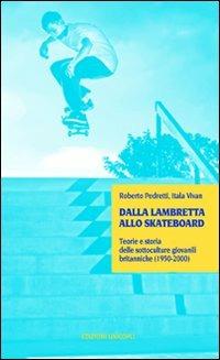 Dalla lambretta allo skateboard. Teorie e storia delle sottoculture giovanili (1950-2000) - Roberto Pedretti,Itala Vivan - copertina