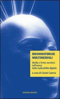 Drammaturgie multimediali. Media e forme narrative nell'epoca della replicabilità digitale - copertina