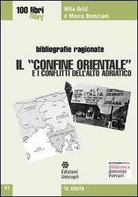 Il «confine orientale» e i conflitti dell'alto Adriatico - Mila Orlic,Marco Bresciani - copertina