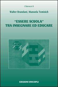 «Essere scuola» tra insegnare ed educare - Walter Brandani,Manuela Tomisich - copertina