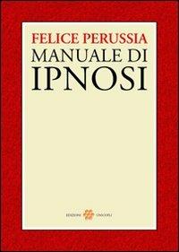 Ipnosi. Manuale di psicotecnica della trance - Felice Perussia - copertina