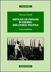 Mutilati ed invalidi di guerra. Una storia politica. Il caso modenese - Francesco Zavatti - copertina