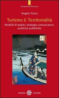 Turismo & territorialità. Modelli di analisi, strategie comunicative, politiche pubbliche - Angelo Turco - copertina