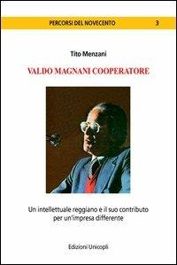 Valdo Magnani cooperatore. Un intellettuale reggiano e il suo contributo per un'impresa differente - Tito Menzani - copertina