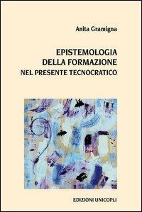 Epistemologia della formazione nel presente tecnocratico - Anita Gramigna - copertina