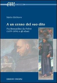 A un cenno del suo dito. Fra Bernardino da Feltre (1439-1494) e gli ebrei - Matteo Melchiorre - copertina