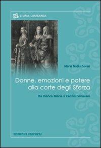 Donne, emozioni e potere alla corte degli Sforza. Da Bianca Maria a Cecilia Gallerani - M. Nadia Covini - copertina