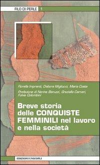 Breve storia delle conquiste femminili nel lavoro e nella società - Fiorella Imprenti,Debora Migliucci,Maria Costa - copertina