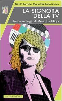 La signora della Tv. Fenomenologia di Maria De Filippi - Nicolò Barretta,M. Elisabetta Santon - copertina
