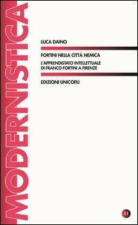 Fortini nella città nemica. L'apprendistato intellettuale di Franco Fortini a Firenze - Luca Daino - copertina