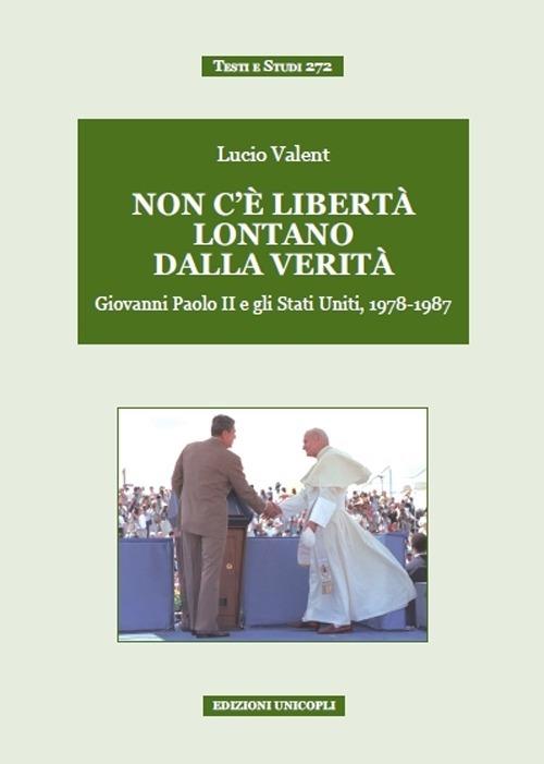 Non c'è libertà lontano dalla verità. Giovanni Paolo II e gli Stati Uniti, 1978-1987 - Lucio Valent - copertina