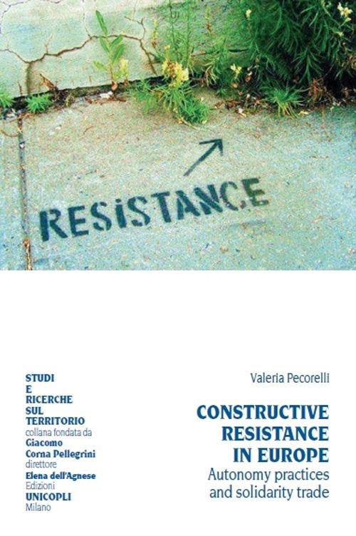 Constructive resistance in Europe. Autonomy practices and solidarity trade. Ediz. italiana e inglese - Valeria Pecorelli - copertina
