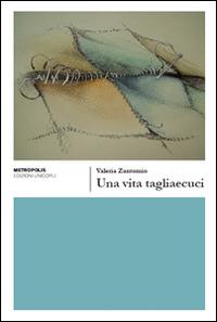 Una vita tagliaecuci - Valeria Zantomio - copertina