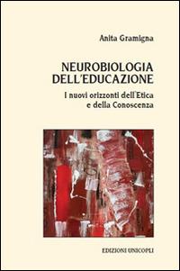 Neurobiologia dell'educazione. I nuovi orizzonti dell'etica e della conoscenza - Anita Gramigna - copertina