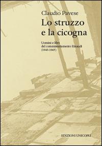 Lo struzzo e la cicogna. Uomini e libri del commissariamento Einaudi (1943-1945) - Claudio Pavese - copertina