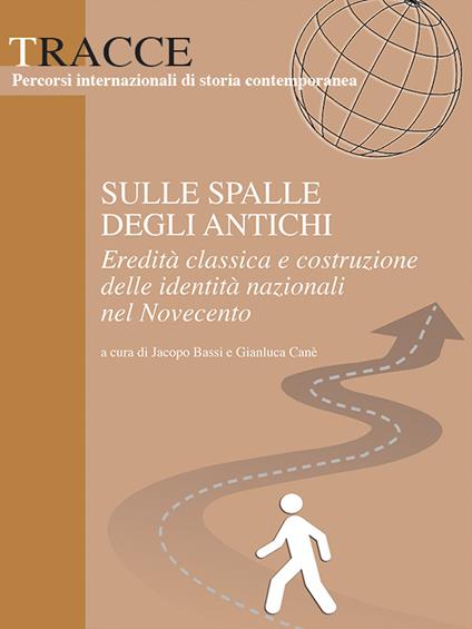 Sulle spalle degli antichi. Eredità classica e costruzione delle identità nazionali del Novecento - Jacopo Bassi,Gianluca Cane - ebook