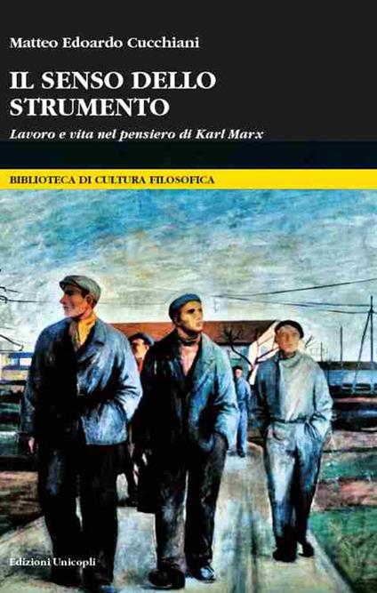 Il senso dello strumento. Lavoro e vita nel pensiero di Karl Marx  - Matteo Edoardo Cucchiani - copertina