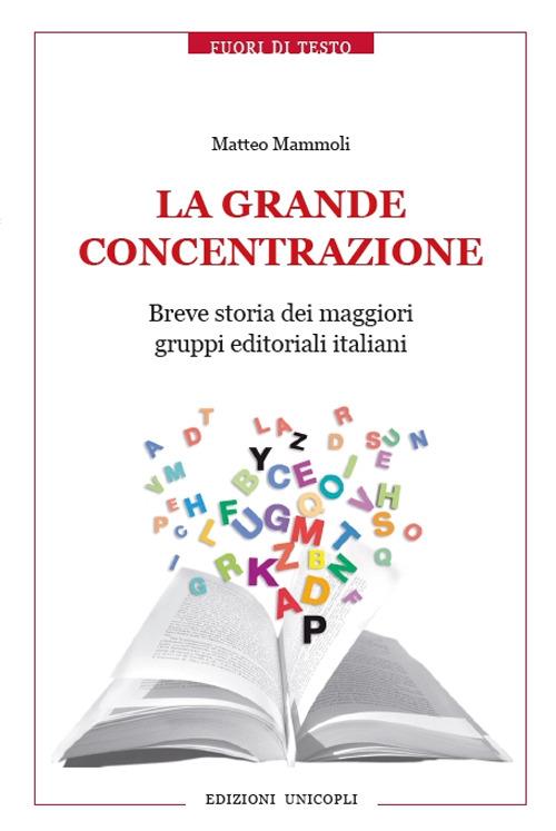La grande concentrazione. Breve storia dei maggiori gruppi editoriali italiani  - Matteo Mammoli - copertina