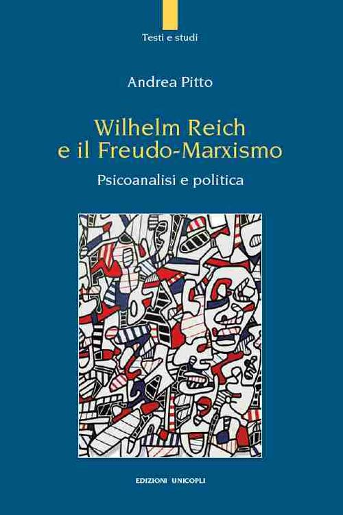Wilhelm Reich e il Freudo-Marxismo. Psicoanalisi e politica - Andrea Pitto - copertina