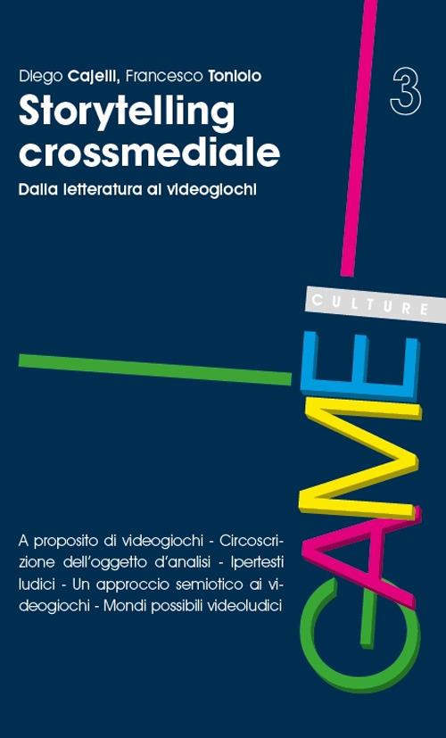 Storytelling crossmediale. Dalla letteratura ai videogiochi - Diego Cajelli,Francesco Toniolo - copertina