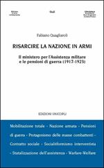 Risarcire la nazione in armi. Il ministero per l'assistenza militare e le pensioni di guerra (1917-1923)