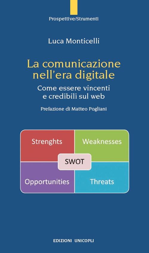 La comunicazione nell'era digitale. Come essere vincenti e credibili sul web - Luca Monticelli - copertina