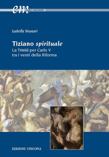 Tiziano spirituale. La Trinità per Carlo V tra i venti della Riforma - Isabella Munari - copertina