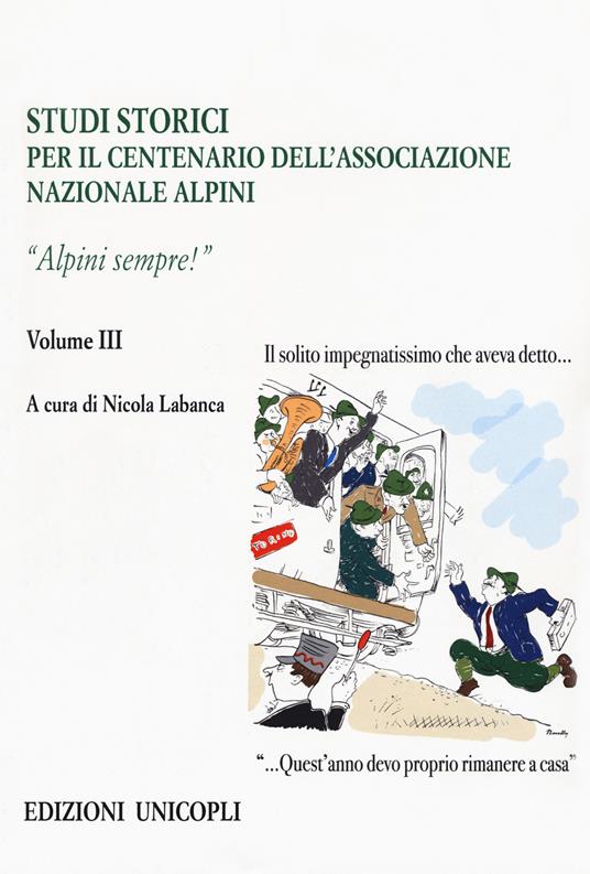 Studi storici nel centenario dell'Associazione Nazionale Alpini. Vol. 3: Alpini sempre!. - copertina