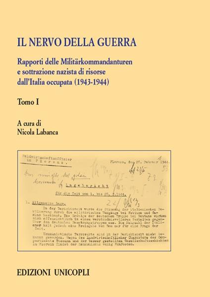 Il nervo della guerra. Rapporti delle Militärkommandanturen e sottrazione nazista di risorse dall'Italia occupata (1943-1944). Vol. 1 - copertina