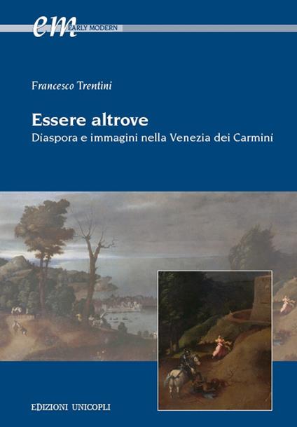 Essere altrove. Diaspora e immagini nella Venezia dei Carmini - Francesco Trentini - copertina