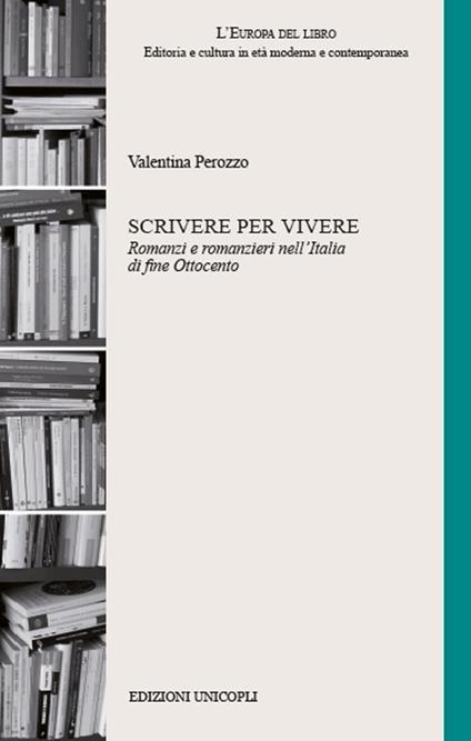 Scrivere per vivere. Romanzi e romanzieri nell'Italia di fine Ottocento - Valentina Perozzo - copertina