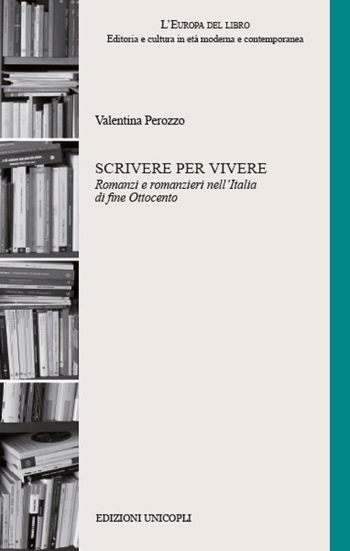 Scrivere per vivere. Romanzi e romanzieri nell'Italia di fine Ottocento - Valentina Perozzo - copertina