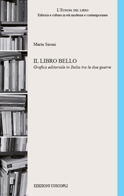 Il libro bello. Grafica editoriale in Italia tra le due guerre - Marta Sironi - copertina