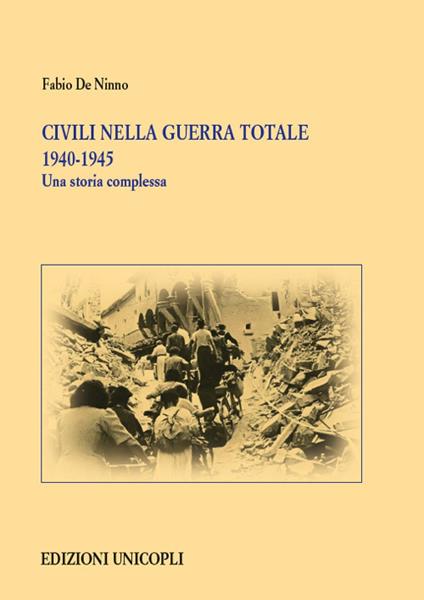 Civili nella guerra totale 1940-1945. Una storia complessa - Fabio De Ninno - copertina
