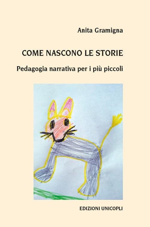 Come nascono le storie. Pedagogia narrativa per i più piccoli - Anita Gramigna - copertina