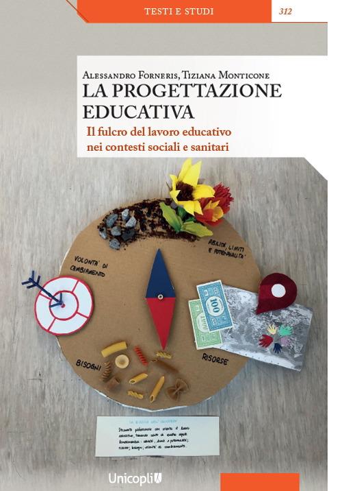 La progettazione educativa. Il fulcro del lavoro educativo nei contesti sociali e sanitari - Alessandro Forneris,Tiziana Monticone - copertina