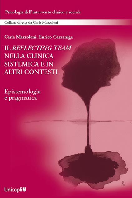 Il reflecting team nella clinica sistemica e in altri contesti. Epistemologia e pragmatica - Carla Mazzoleni,Enrico Cazzaniga - copertina