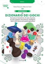 Appendice al Dizionario dei giochi. Da tavolo, di movimento, di carte, di parole, di ruolo, popolari, fanciulleschi, intelligenti, idioti e altri ancora, più qualche giocattolo