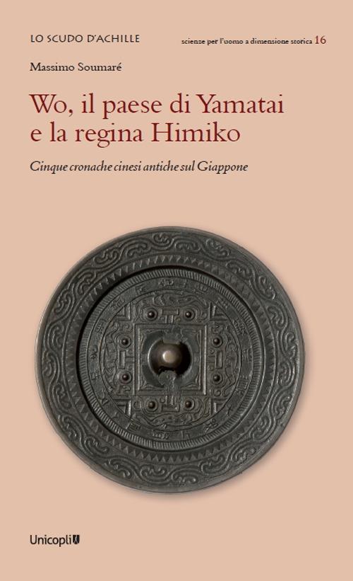 Wo, il paese di Yamatai e la regina Himiko. Cinque cronache cinesi antiche sul Giappone - Massimo Soumaré - copertina