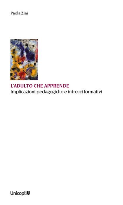 L'adulto che apprende. Implicazioni pedagogiche e intrecci formativi - Paola Zini - copertina