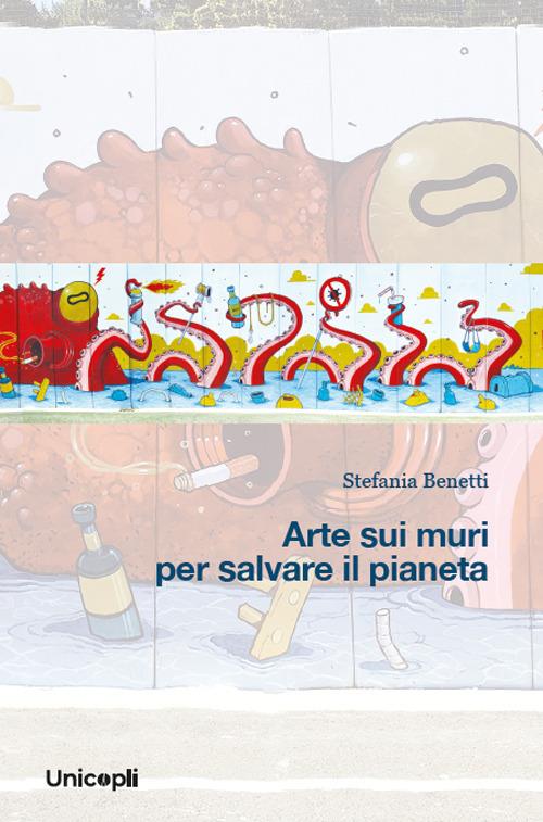 Arte sui muri per salvare il pianeta - Stefania Benetti - copertina