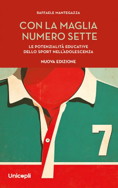 Con la maglia numero sette. Le potenzialità educative dello sport nell'adolescenza. Nuova ediz. - Raffaele Mantegazza - copertina