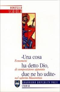 Una cosa ha detto Dio, due ne ho udite. Fenomeni di composizione appaiata nel salterio masoretico - Donatella Scaiola - copertina