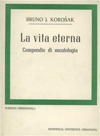 Credo nella vita eterna. Compendio di escatologia - J. Bruno Korosak - copertina