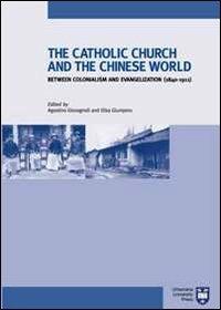 The Catholic Church and chinese world between colonialism and evangelization (1840-1911) - copertina