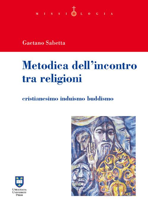Metodica dell'incontro tra religioni. Cristianesimo induismo buddismo - Gaetano Sabetta - copertina