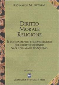 Diritto, morale, religione. Il fondamento etico-religioso del diritto secondo san Tommaso d'Aquino - Reginaldo M. Pizzorni - copertina